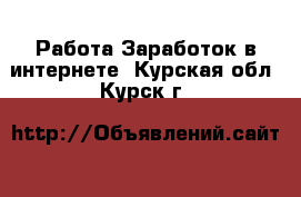 Работа Заработок в интернете. Курская обл.,Курск г.